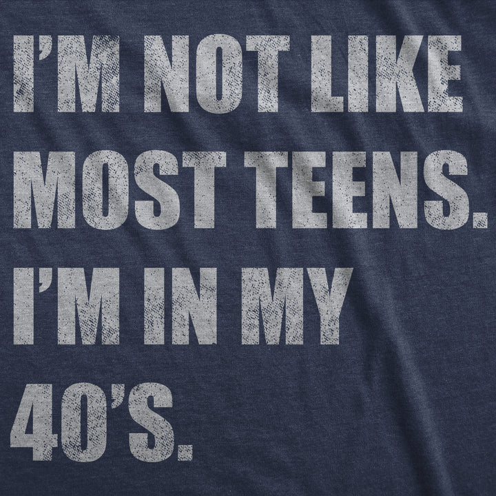 Im Not Like Most Teens Im In My 40s Men's T Shirt