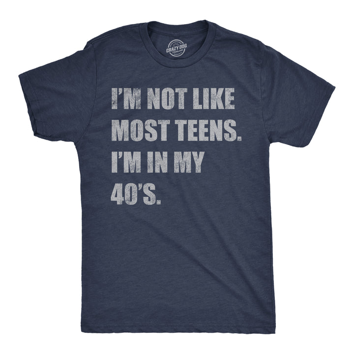 Funny Heather Navy - Not Like Most Teens Im Not Like Most Teens Im In My 40s Mens T Shirt Nerdy sarcastic Tee