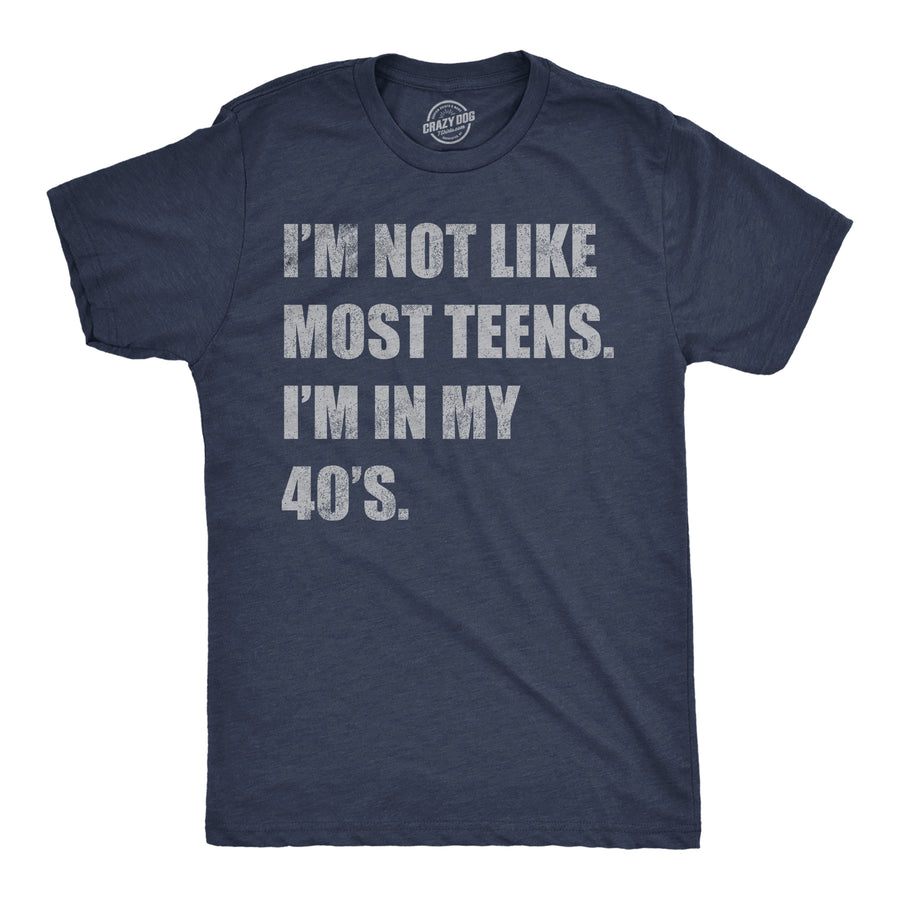 Funny Heather Navy - Not Like Most Teens Im Not Like Most Teens Im In My 40s Mens T Shirt Nerdy sarcastic Tee
