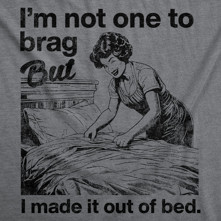 Im Not One To Brag But I Made It Out Of Bed Women's T Shirt