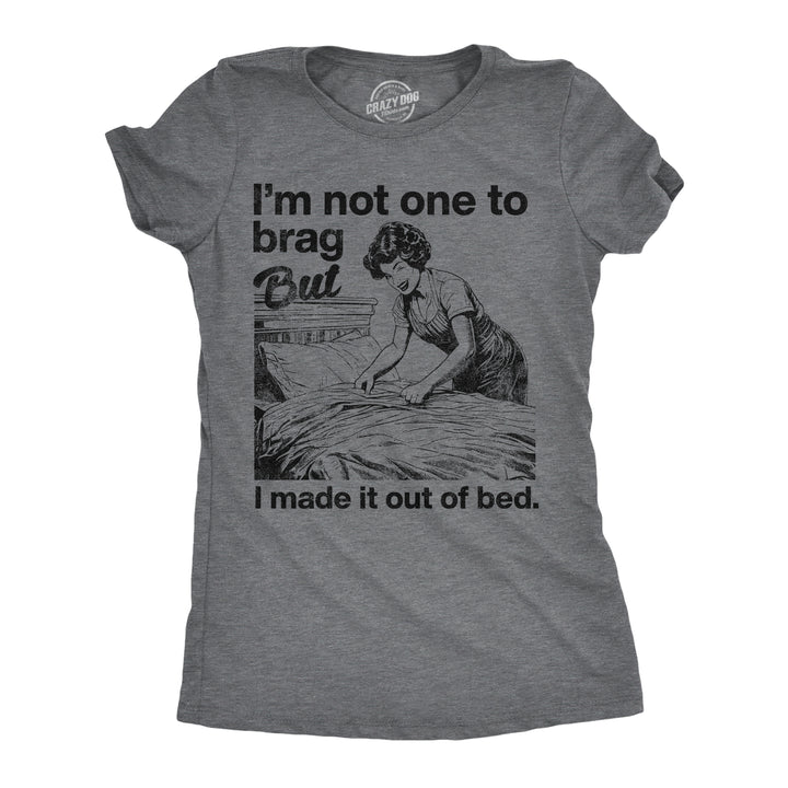 Funny Dark Heather Grey - Out Of Bed Im Not One To Brag But I Made It Out Of Bed Womens T Shirt Nerdy sarcastic Tee