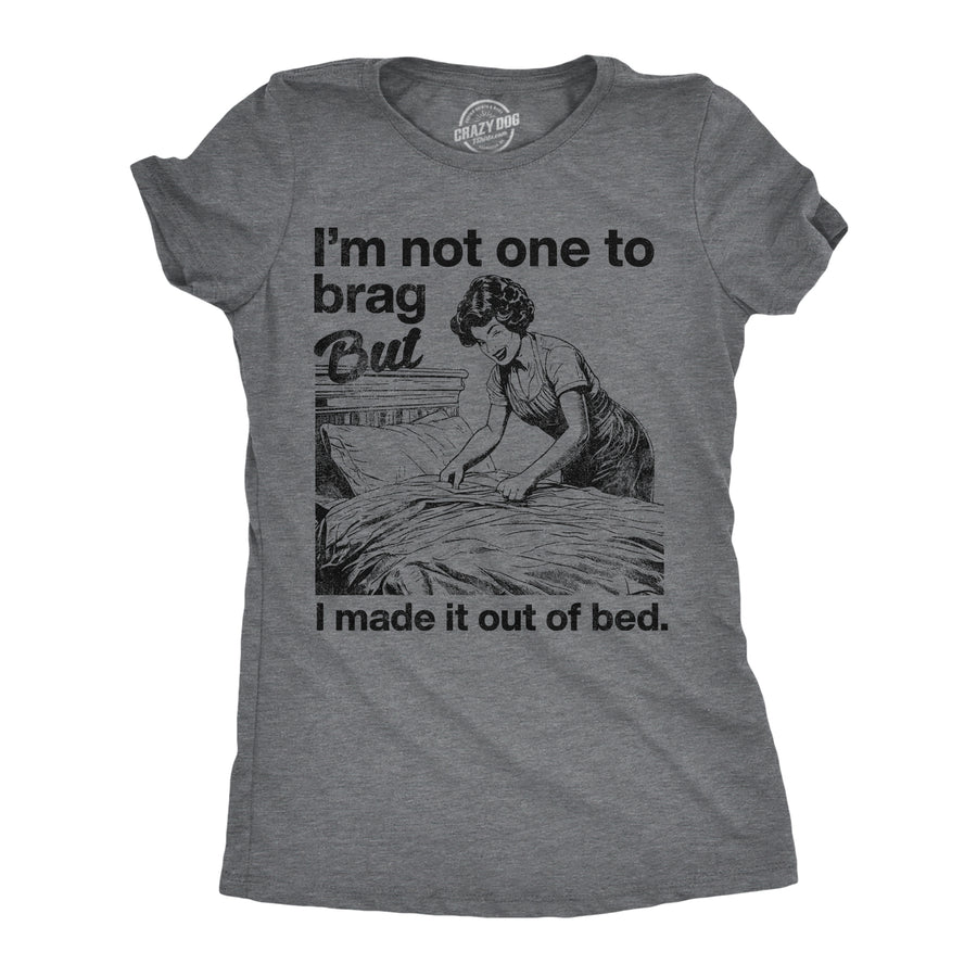 Funny Dark Heather Grey - Out Of Bed Im Not One To Brag But I Made It Out Of Bed Womens T Shirt Nerdy sarcastic Tee