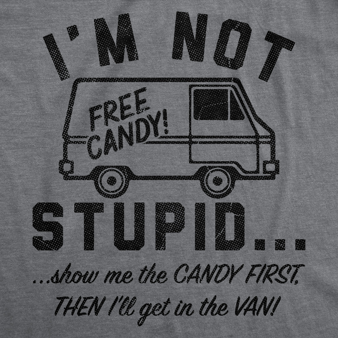 Im Not Stupid Show Me The Candy First Then Ill Get In The Van Men's T Shirt