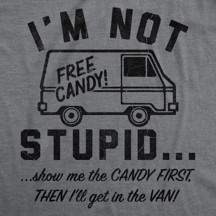 Im Not Stupid Show Me The Candy First Then Ill Get In The Van Men's T Shirt
