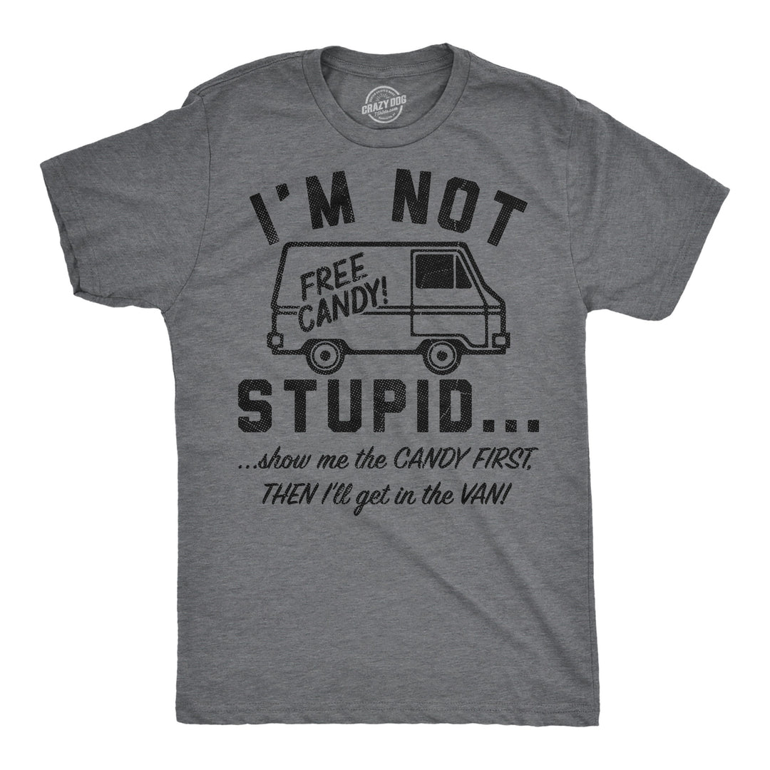 Funny Dark Heather Grey - Not Stupid Candy Im Not Stupid Show Me The Candy First Then Ill Get In The Van Mens T Shirt Nerdy sarcastic Tee
