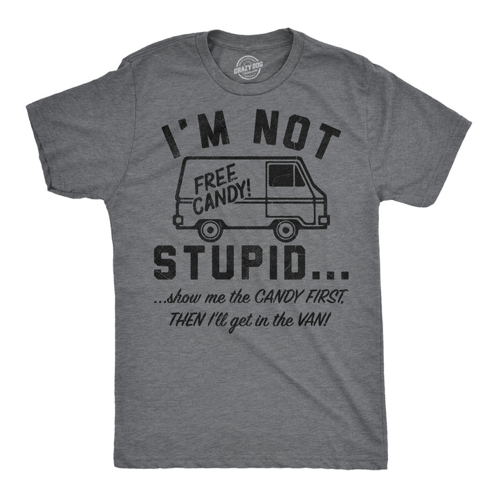 Funny Dark Heather Grey - Not Stupid Candy Im Not Stupid Show Me The Candy First Then Ill Get In The Van Mens T Shirt Nerdy sarcastic Tee