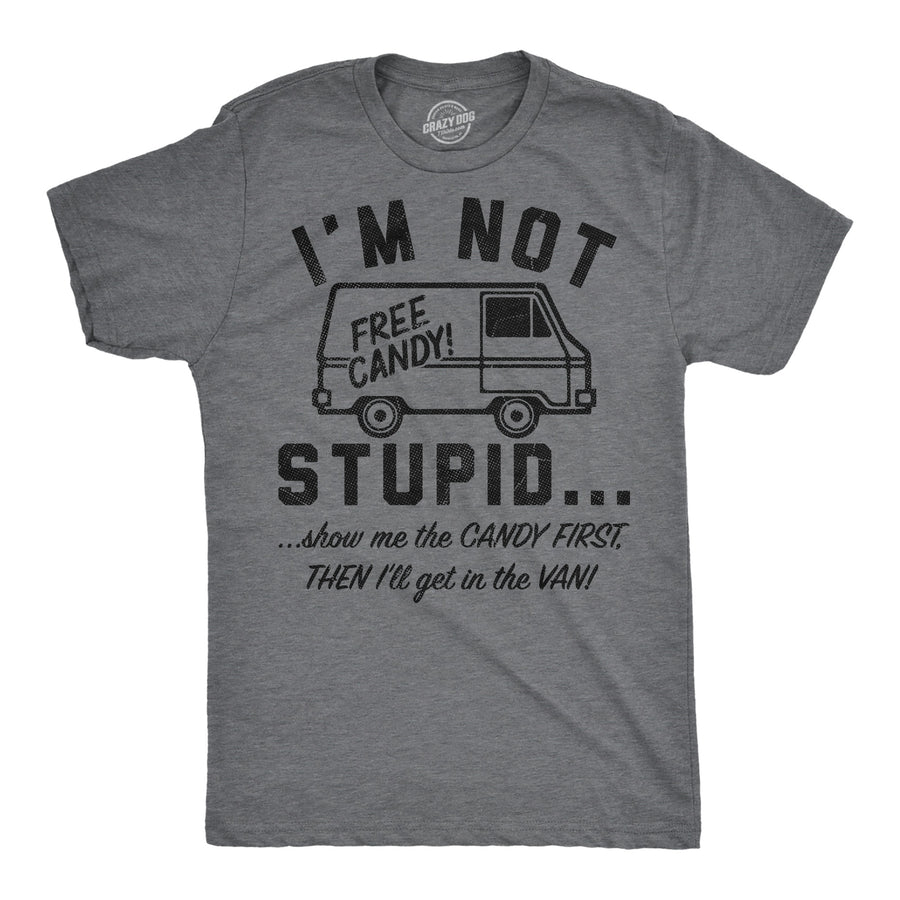 Funny Dark Heather Grey - Not Stupid Candy Im Not Stupid Show Me The Candy First Then Ill Get In The Van Mens T Shirt Nerdy sarcastic Tee