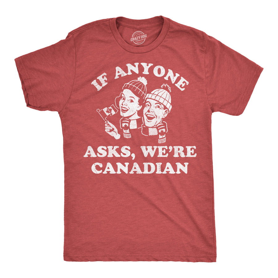 Funny Heather Red - Were Canadian If Anyone Asks Were Canadian Mens T Shirt Nerdy political sarcastic Tee