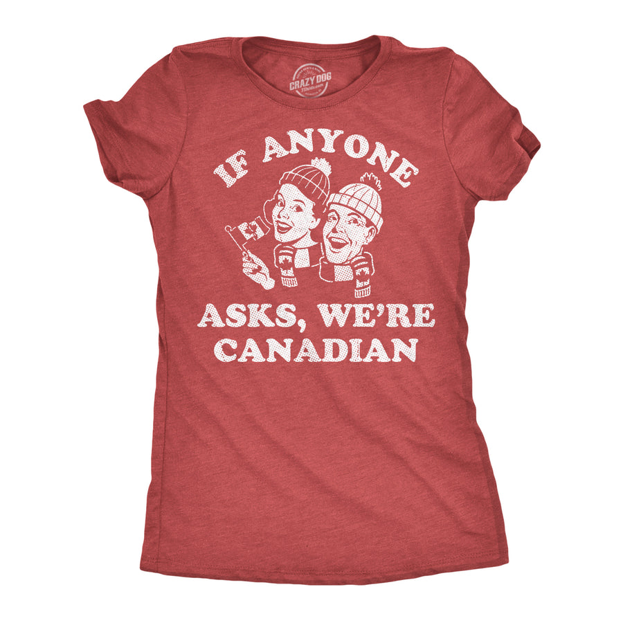 Funny Heather Red - Were Canadian If Anyone Asks Were Canadian Womens T Shirt Nerdy political sarcastic Tee