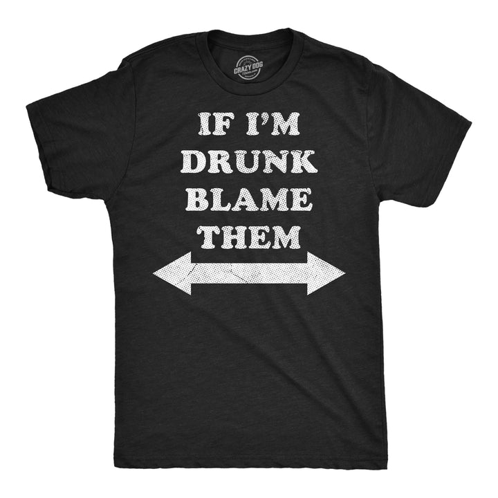 Funny Heather Black - Drunk Blame Them If Im Drunk Blame Them Mens T Shirt Nerdy Saint Patrick's Day Drinking sarcastic Tee