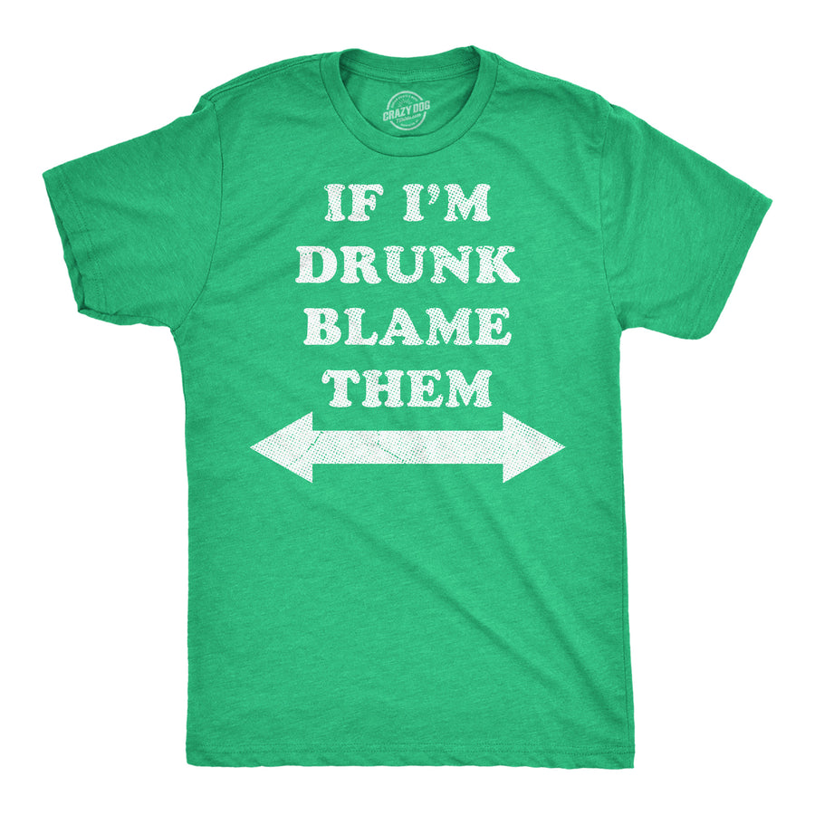 Funny Heather Green - Drunk Blame Them If Im Drunk Blame Them Mens T Shirt Nerdy Saint Patrick's Day drinking sarcastic Tee