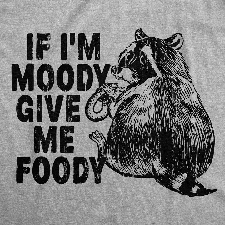 If Im Moody Give Me The Foody Women's T Shirt
