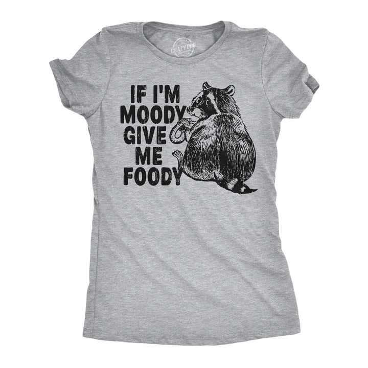 Funny Light Heather Grey - Moody Give Foody If Im Moody Give Me The Foody Womens T Shirt Nerdy food sarcastic Tee