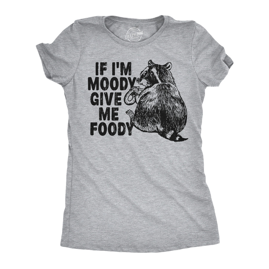 Funny Light Heather Grey - Moody Give Foody If Im Moody Give Me The Foody Womens T Shirt Nerdy food sarcastic Tee