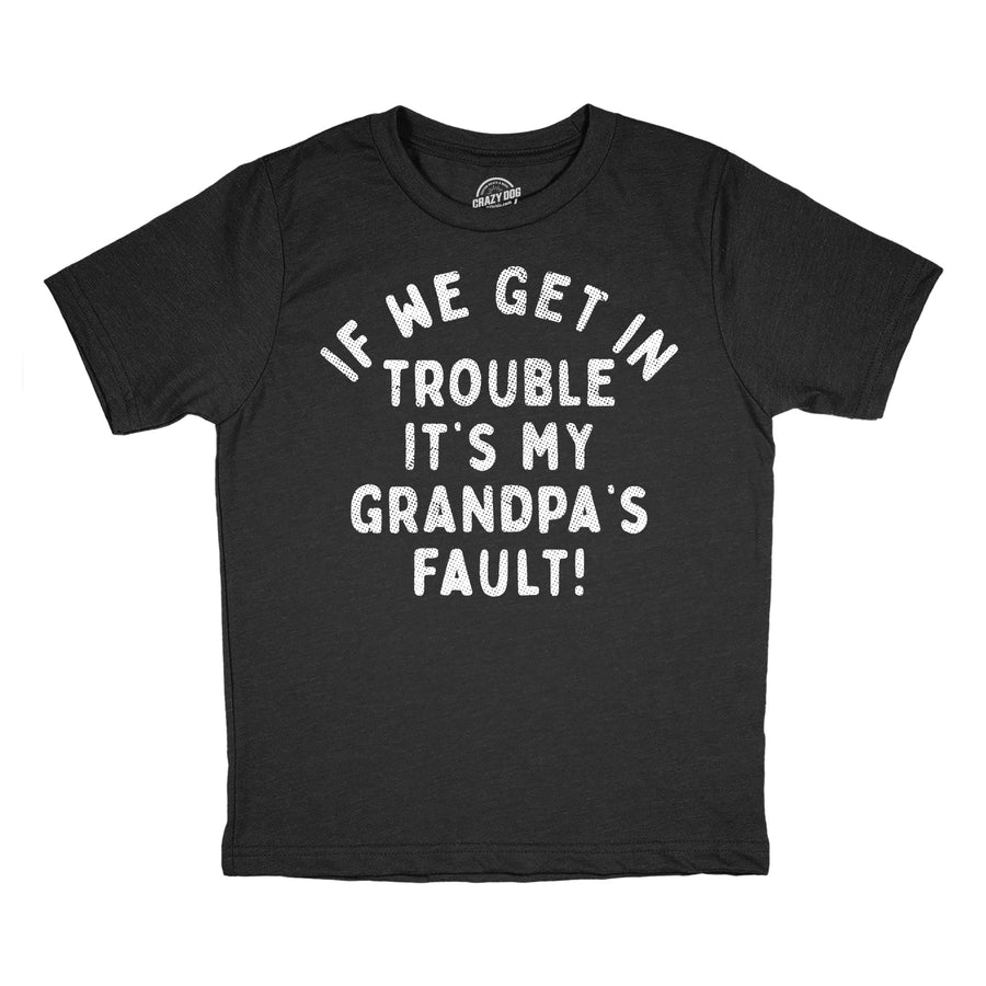 Funny Heather Black - Grandpas Fault If We Get In Trouble Its My Grandpas Fault Youth T Shirt Nerdy sarcastic Tee