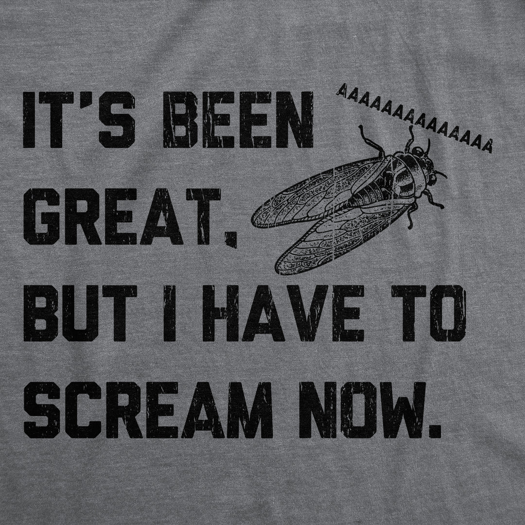 Its Been Great But I Have To Scream Now Men's T Shirt