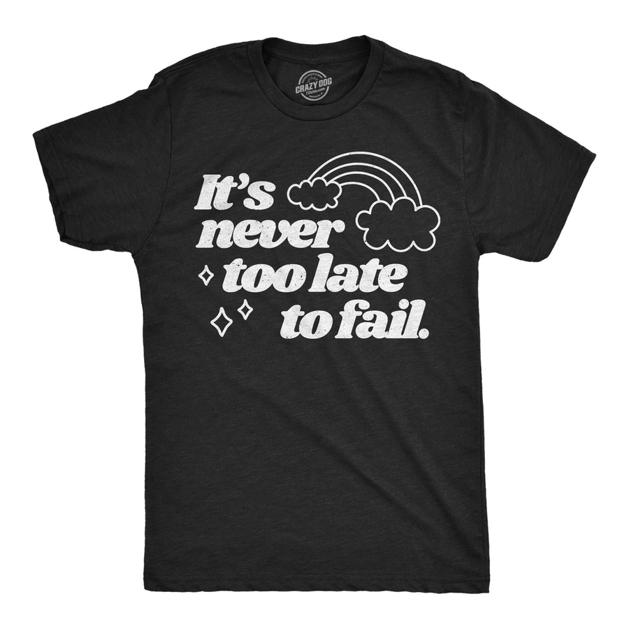 Funny Heather Black - Never Too Late Its Never Too Late To Fail Mens T Shirt Nerdy sarcastic Tee