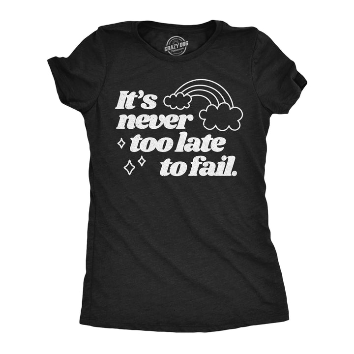 Funny Heather Black - Never Too Late Its Never Too Late To Fail Womens T Shirt Nerdy sarcastic camping Tee
