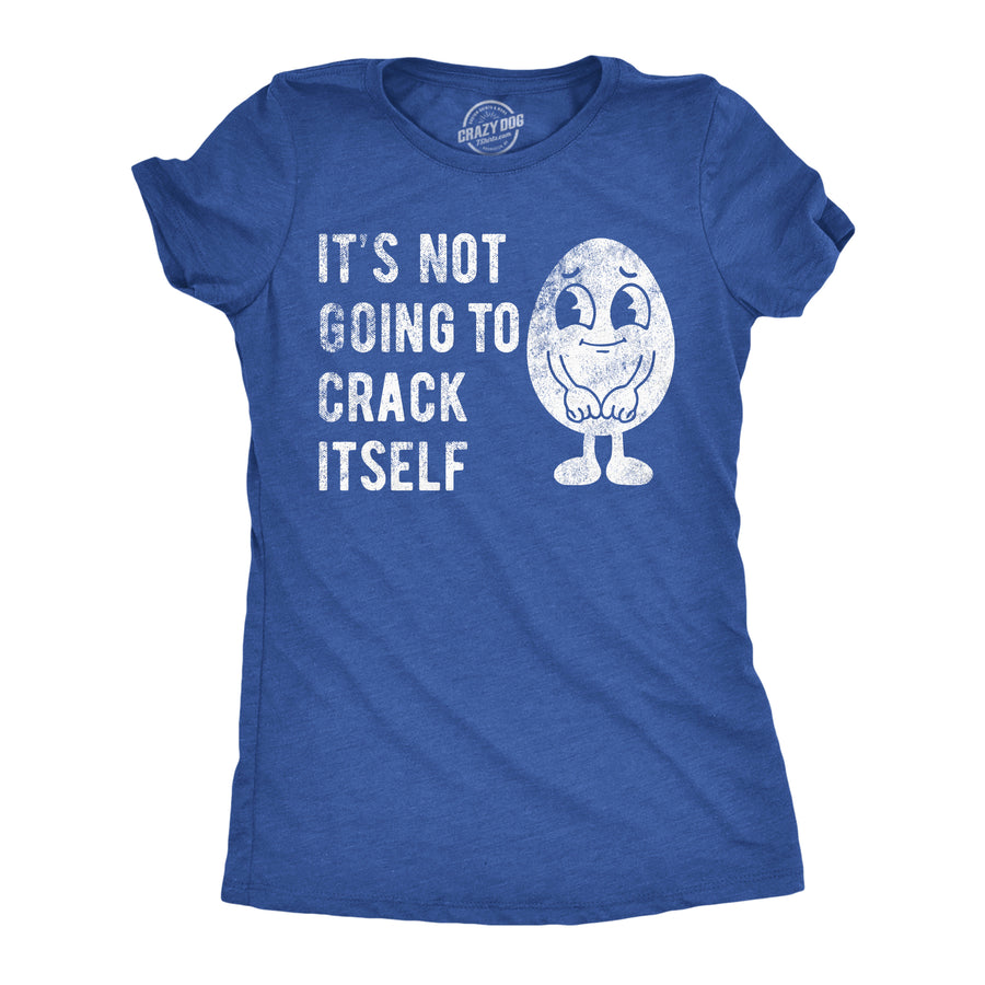 Funny Heather Royal - Crack Itself Its Not Going To Crack Itself Womens T Shirt Nerdy Easter sarcastic Tee