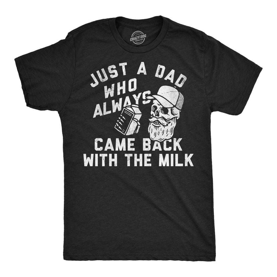 Funny Heather Black - Dad Came Back Just A Dad Who Always Came Back With The Milk Mens T Shirt Nerdy sarcastic Tee