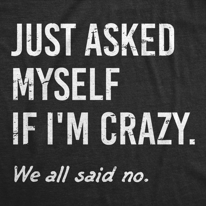 Just Asked Myself If Im Crazy Men's T Shirt