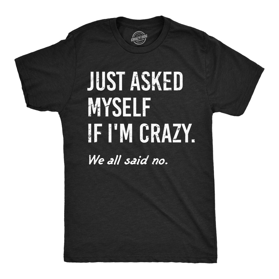 Funny Heather Black - Asked Myself Crazy Just Asked Myself If Im Crazy Mens T Shirt Nerdy sarcastic Tee