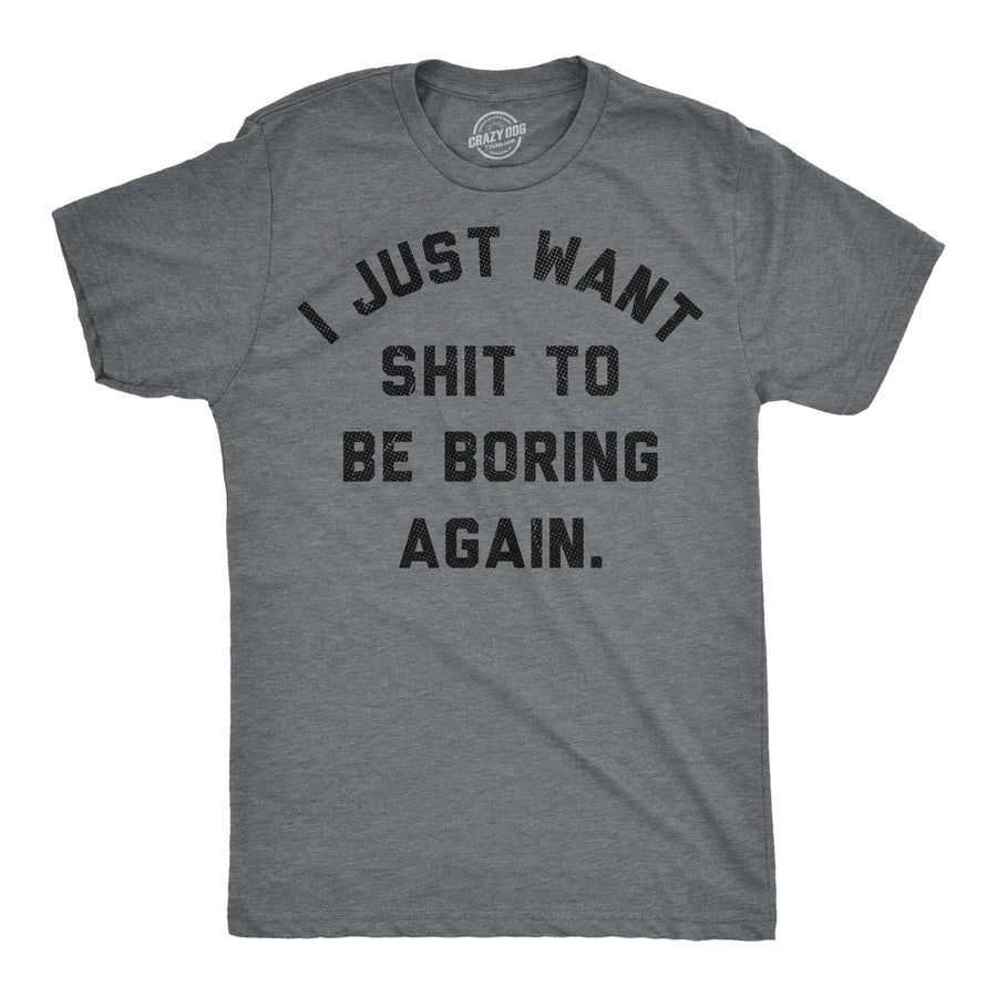 Funny Dark Heather Grey - Boring Again I Just Want Shit To Be Boring Again Mens T Shirt Nerdy sarcastic Tee