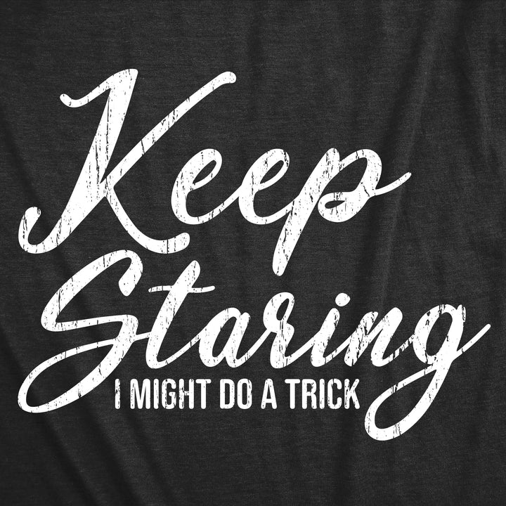 Keep Staring I Might Do A Trick Women's T Shirt
