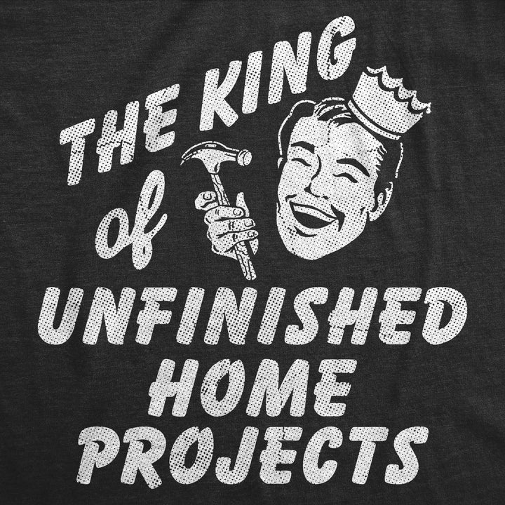 The King Of Unfinished Home Projects Men's T Shirt