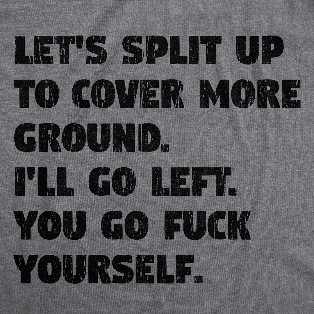 Lets Split Up To Cover More Ground Ill Go Left You Go Fuck Yourself Men's T Shirt