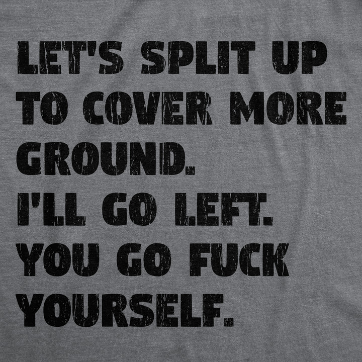 Lets Split Up To Cover More Ground Ill Go Left You Go Fuck Yourself Men's T Shirt