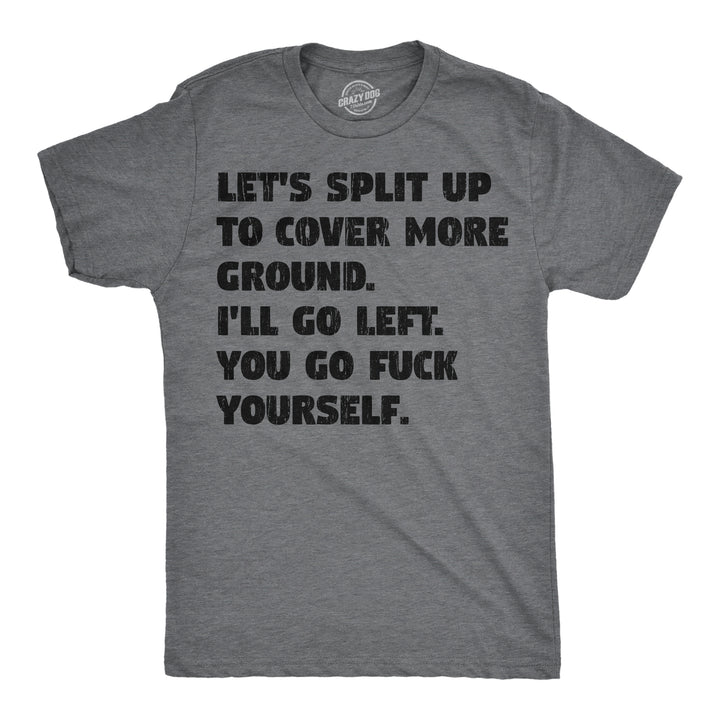 Funny Dark Heather Grey - Go Fuck Yourself Lets Split Up To Cover More Ground Ill Go Left You Go Fuck Yourself Mens T Shirt Nerdy sarcastic Tee