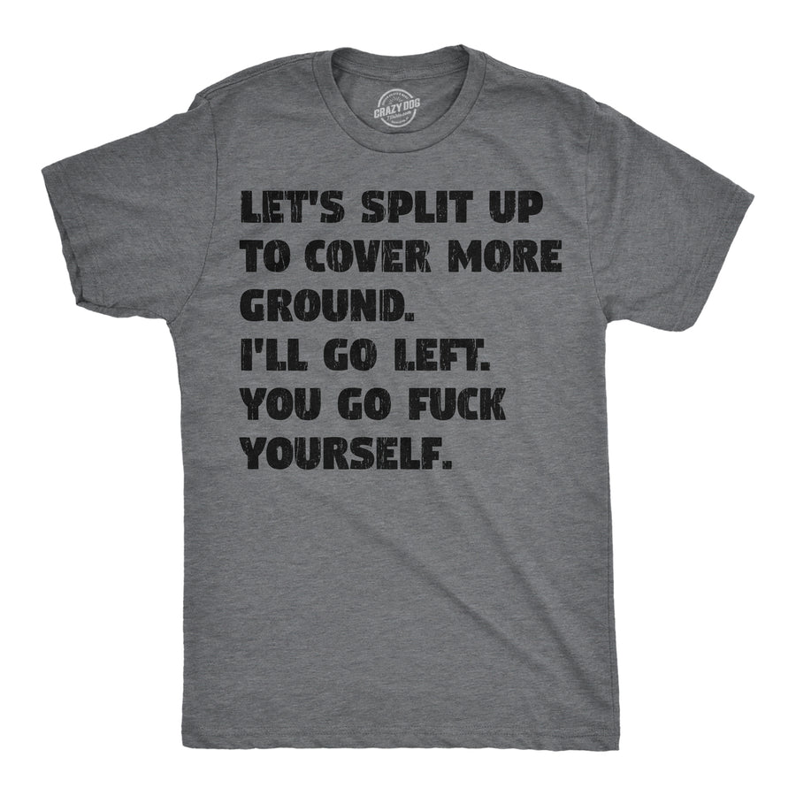 Funny Dark Heather Grey - Go Fuck Yourself Lets Split Up To Cover More Ground Ill Go Left You Go Fuck Yourself Mens T Shirt Nerdy sarcastic Tee