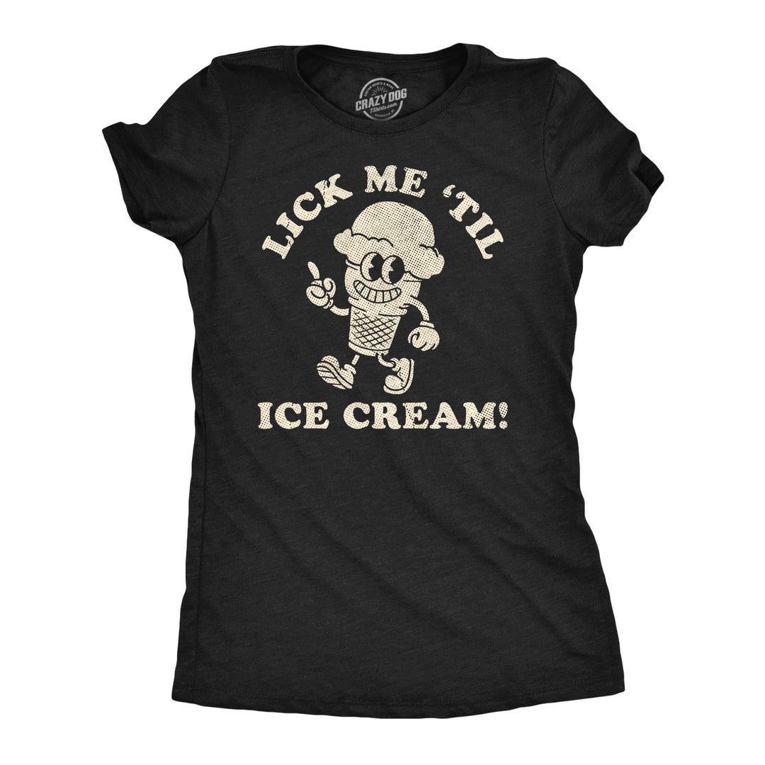 Funny Heather Black - Lick Me Lick Me Till Ice Cream Womens T Shirt Nerdy food sex Sarcastic Tee