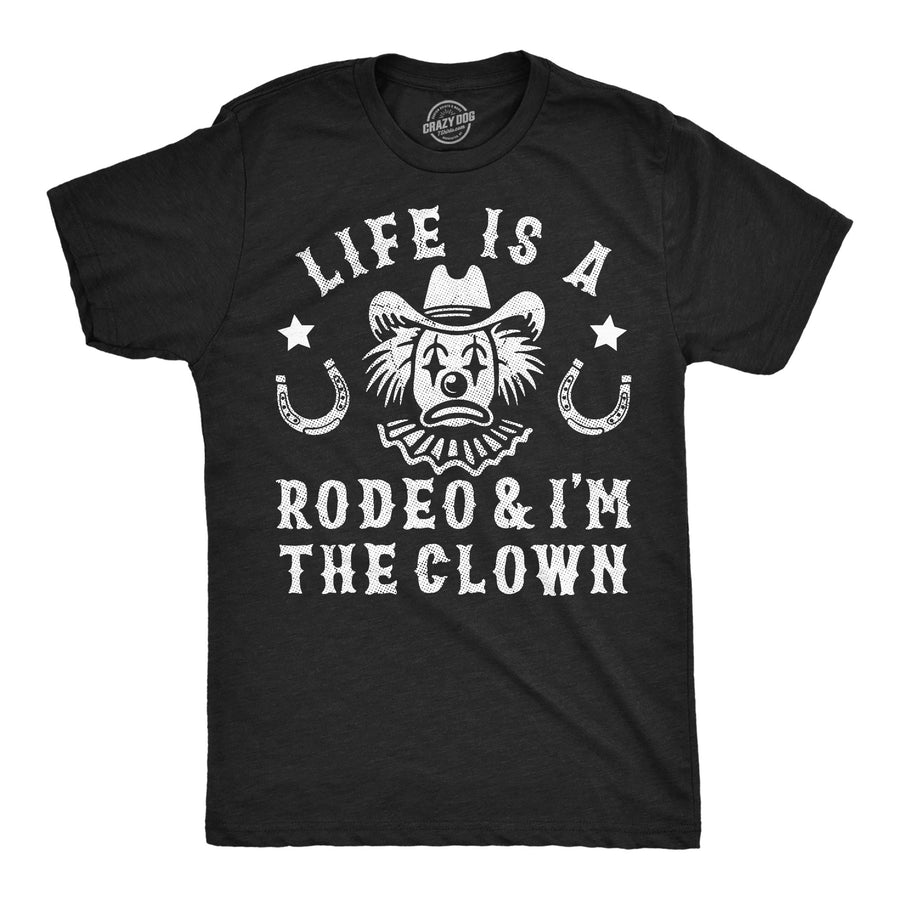 Funny Heather Black - Life Is Rodeo Life Is A Rodeo And Im The Clown Mens T Shirt Nerdy sarcastic Tee