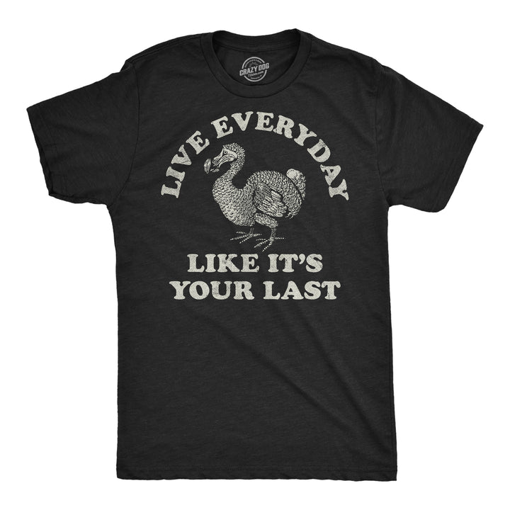 Funny Heather Black - Like Its Your Last Live Everyday Like Its Your Last Mens T Shirt Nerdy sarcastic Tee