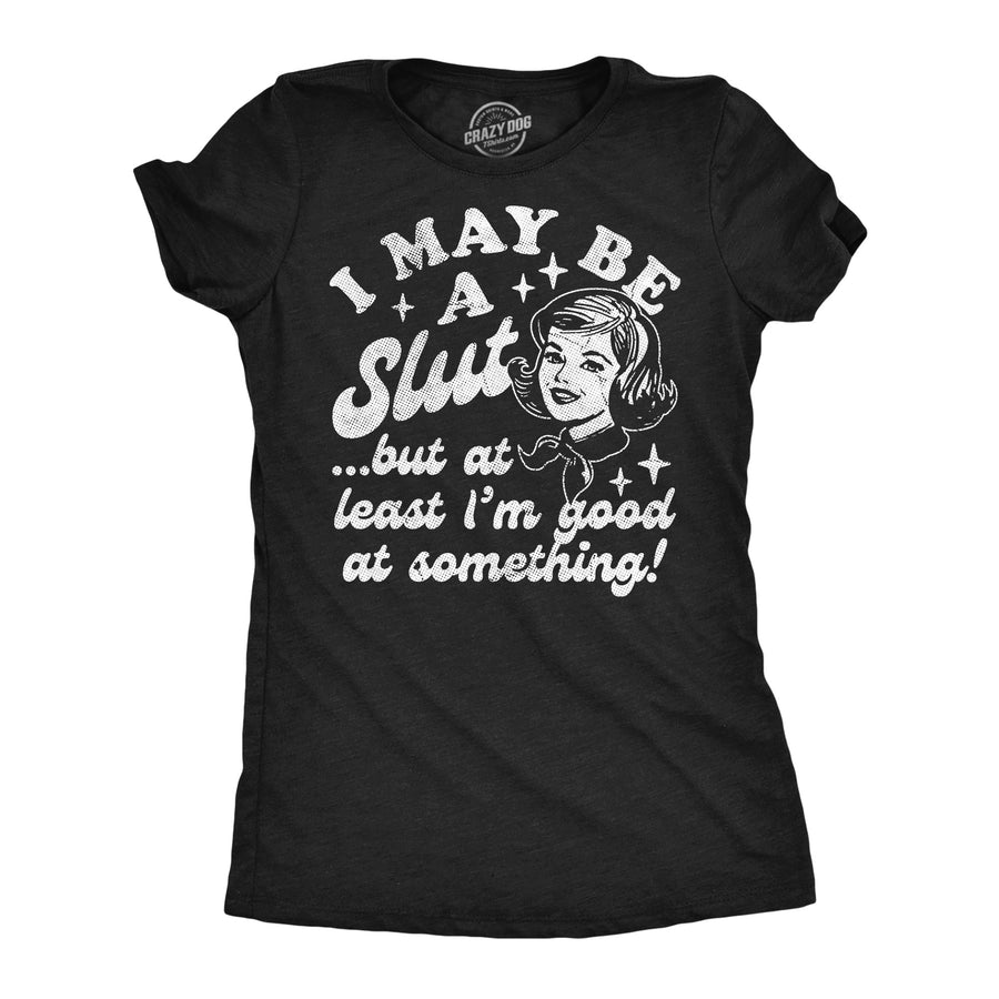 Funny Heather Black - May Be A Slut I May Be A Slut But At Least Im Good At Something Womens T Shirt Nerdy sarcastic sex Tee