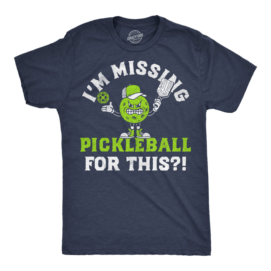 Funny Heather Navy - Missing Pickleball Im Missing Pickleball For This Mens T Shirt Nerdy sarcastic Tee