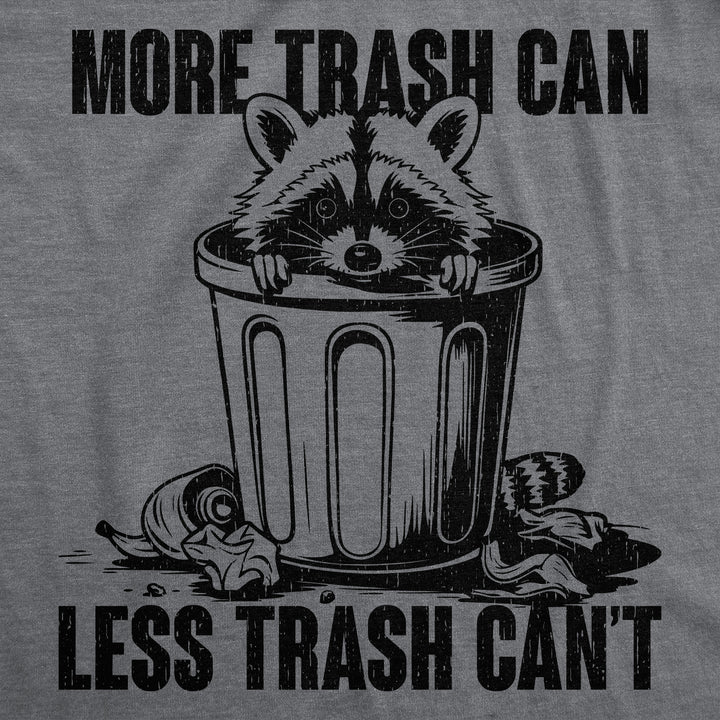 More Trash Can Less Trash Cant Women's T Shirt