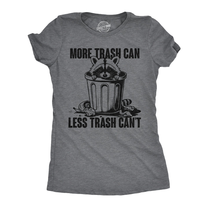 Funny Dark Heather Grey - More Trash Can More Trash Can Less Trash Cant Womens T Shirt Nerdy sarcastic Tee