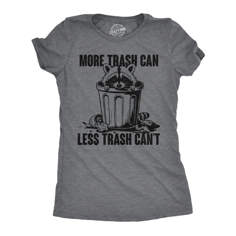 Funny Dark Heather Grey - More Trash Can More Trash Can Less Trash Cant Womens T Shirt Nerdy sarcastic Tee