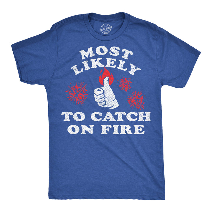 Funny Heather Royal - Catch On Fire Most Likely To Catch On Fire Mens T Shirt Nerdy Fourth Of July sarcastic Tee