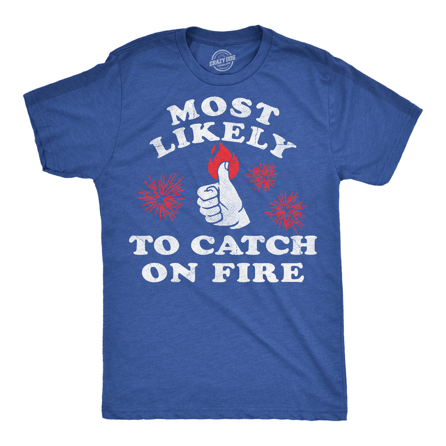 Funny Heather Royal - Catch On Fire Most Likely To Catch On Fire Mens T Shirt Nerdy Fourth Of July sarcastic Tee