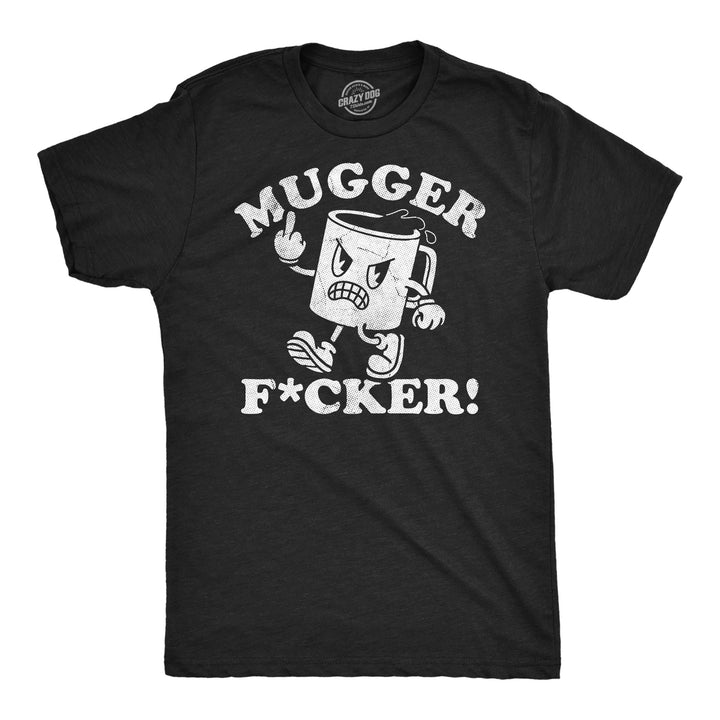 Funny Heather Black - Mugger Fucker Mugger Fucker Mens T Shirt Nerdy coffee sarcastic Tee
