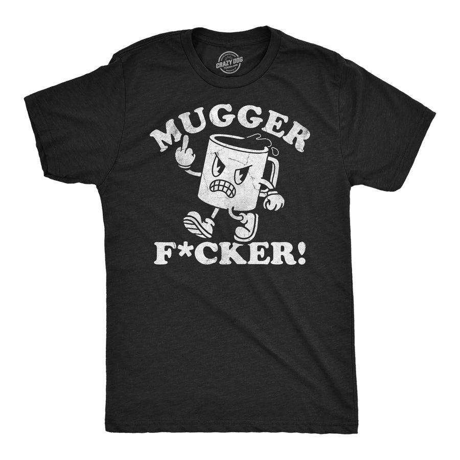 Funny Heather Black - Mugger Fucker Mugger Fucker Mens T Shirt Nerdy coffee sarcastic Tee