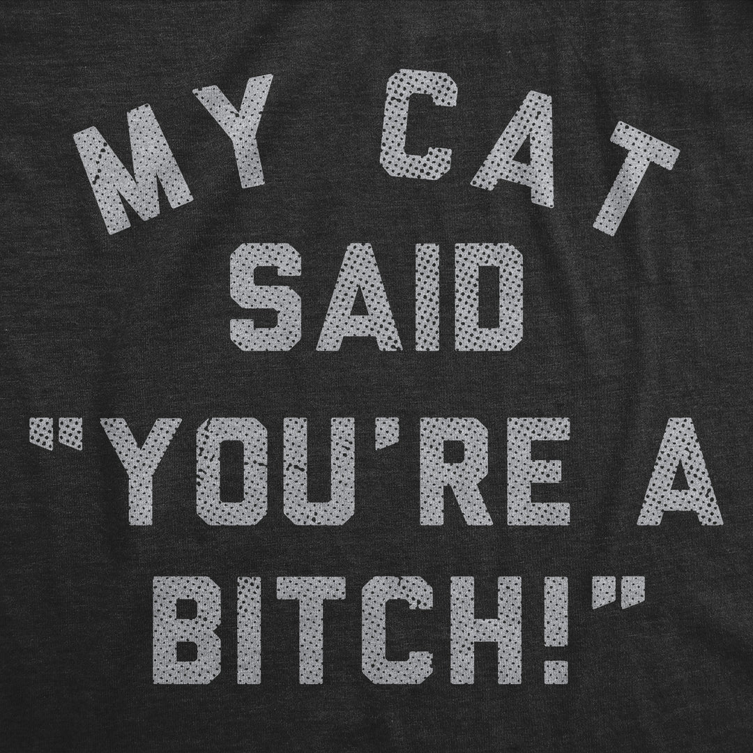 My Cat Said Youre A Bitch Women's T Shirt