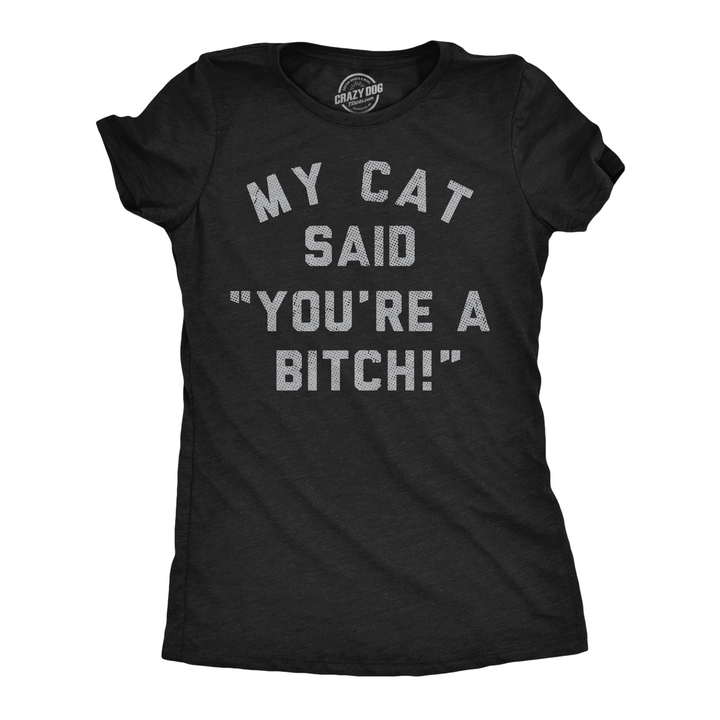 Funny Heather Black - Cat Said My Cat Said Youre A Bitch Womens T Shirt Nerdy cat sarcastic Tee