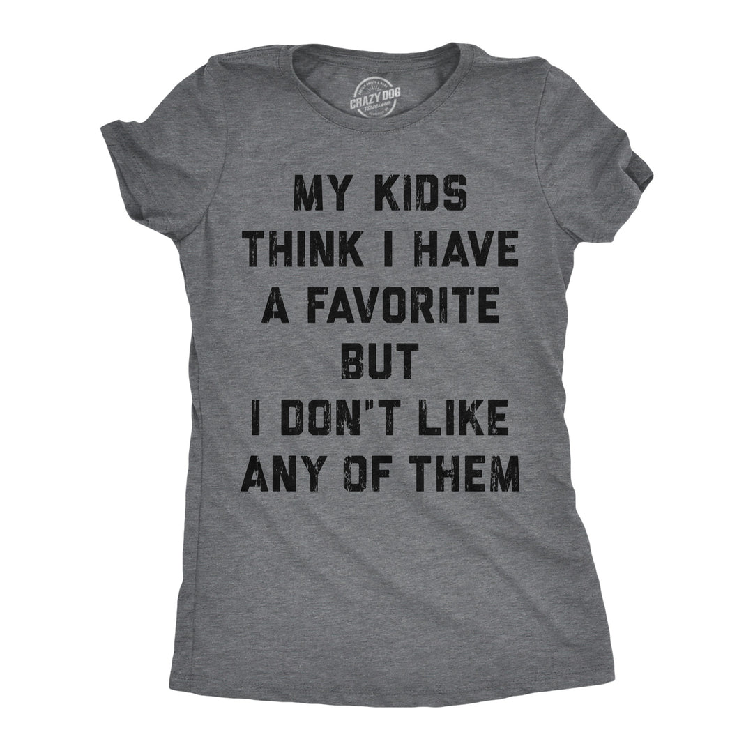 Funny Dark Heather Grey - Have A Favorite My Kids Think I Have A Favorite But I Dont Like Any Of Them Womens T Shirt Nerdy Mother's Day Tee