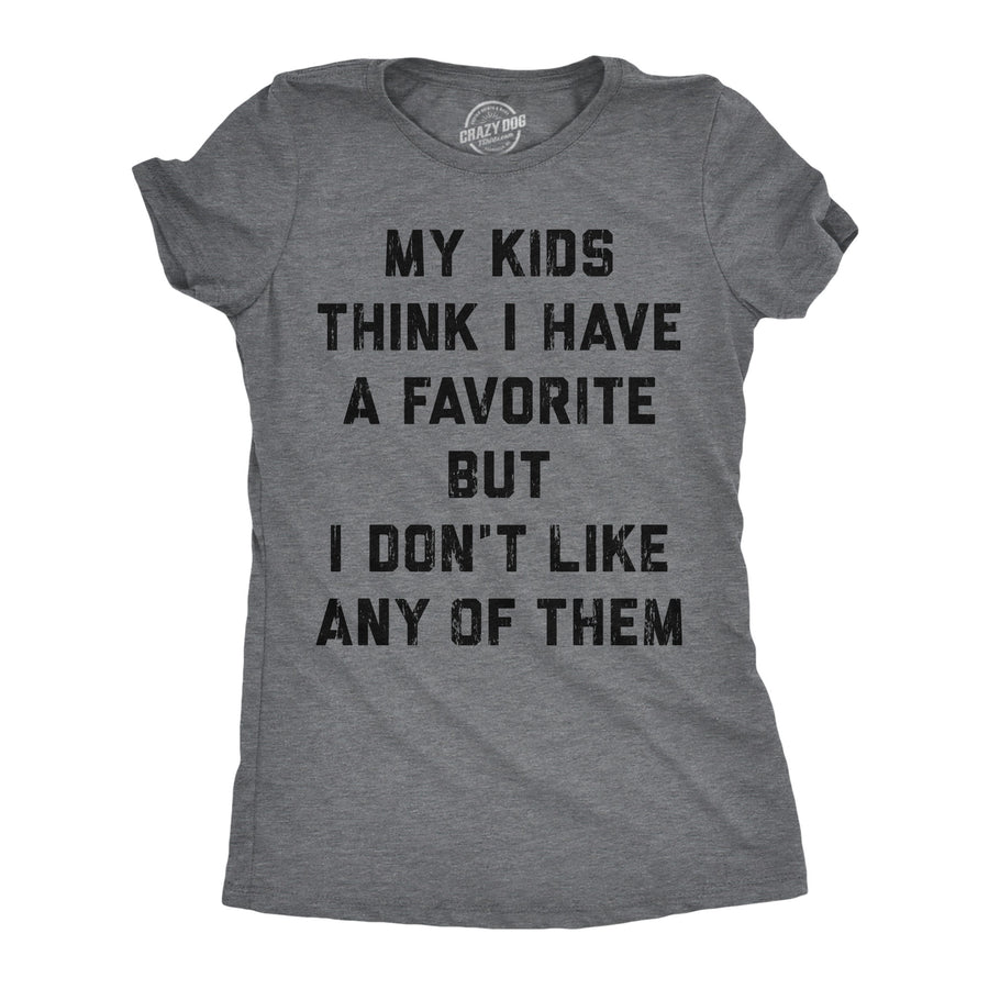 Funny Dark Heather Grey - Have A Favorite My Kids Think I Have A Favorite But I Dont Like Any Of Them Womens T Shirt Nerdy Mother's Day Tee