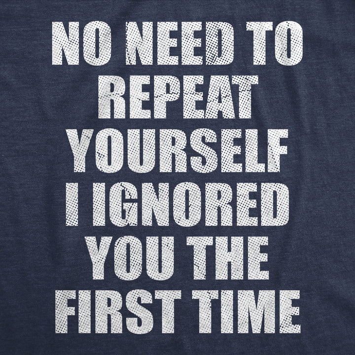 No Need To Repeat Yourself I Ignored You The First Time Men's T Shirt